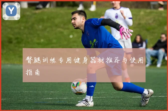臀腿训练专用健身器材推荐与使用指南
