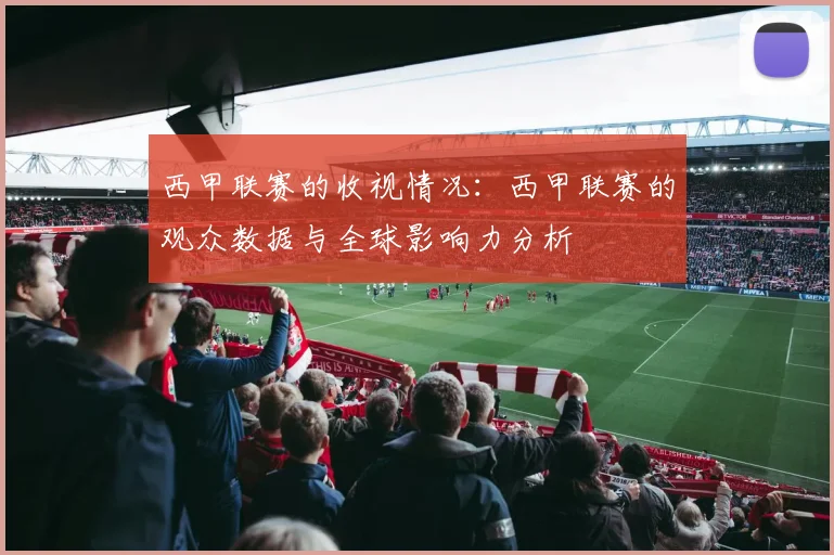 西甲联赛的收视情况:西甲联赛的观众数据与全球影响力分析
